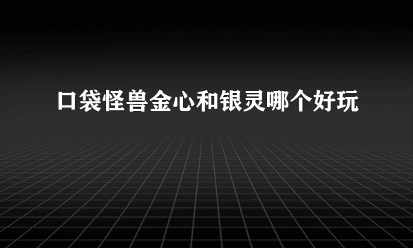 口袋怪兽金心和银灵哪个好玩