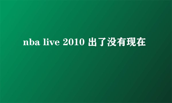 nba live 2010 出了没有现在