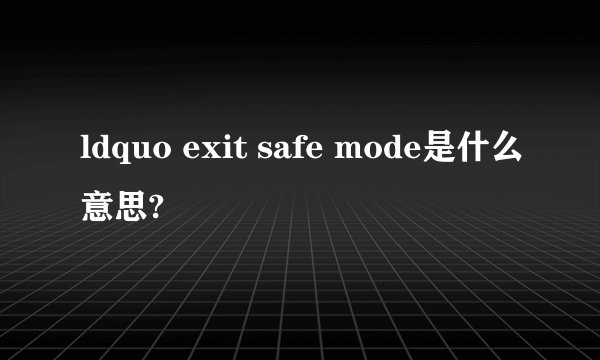 ldquo exit safe mode是什么意思?