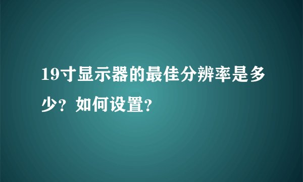 19寸显示器的最佳分辨率是多少?如何设置?