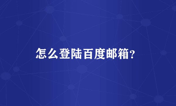 怎么登陆百度邮箱？