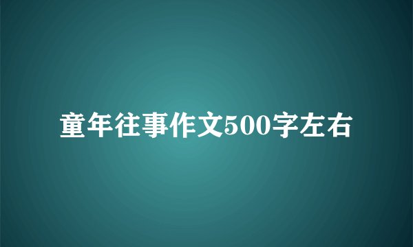 童年往事作文500字左右
