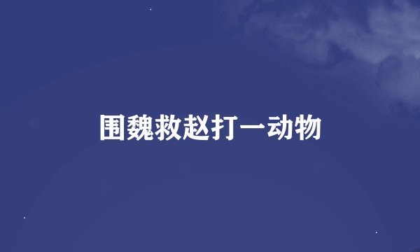 围魏救赵打一动物
