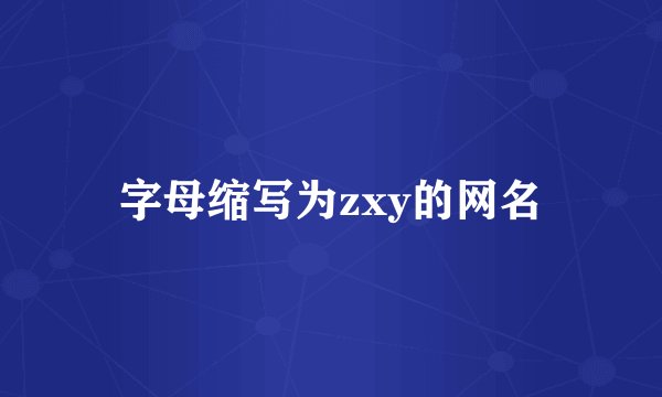 字母缩写为zxy的网名