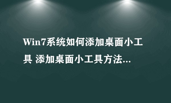 Win7系统如何添加桌面小工具 添加桌面小工具方法【详解】-搜狗输入法