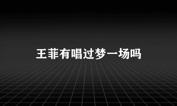 王菲有唱过梦一场吗