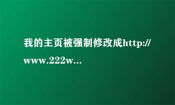 我的主页被强制修改成http://www.222www.com/