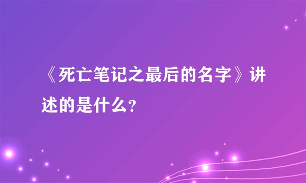 《死亡笔记之最后的名字》讲述的是什么？