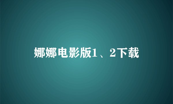 娜娜电影版1、2下载