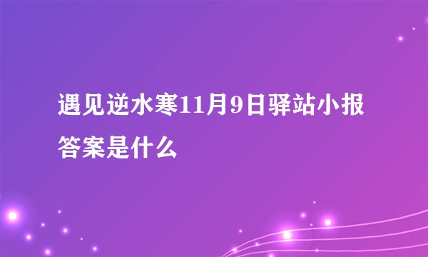 遇见逆水寒11月9日驿站小报答案是什么