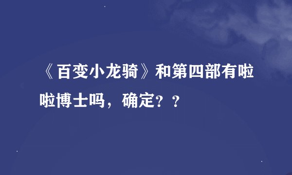 《百变小龙骑》和第四部有啦啦博士吗，确定？？