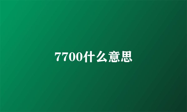 7700什么意思