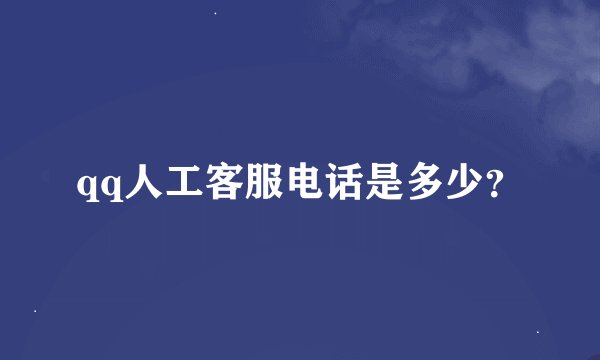 qq人工客服电话是多少？