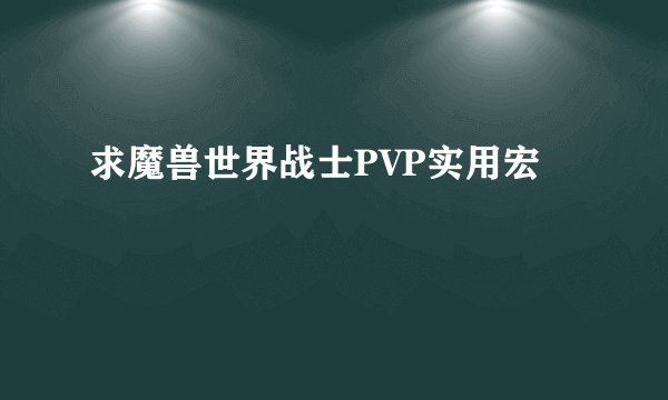 求魔兽世界战士PVP实用宏