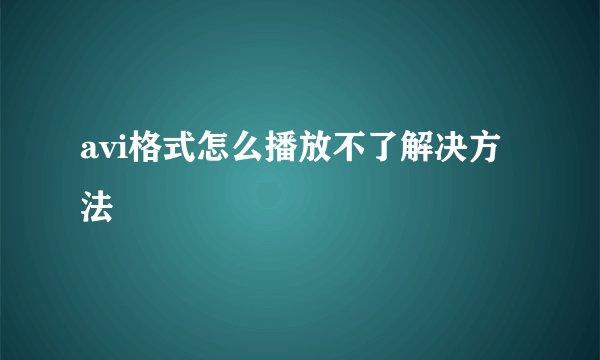 avi格式怎么播放不了解决方法