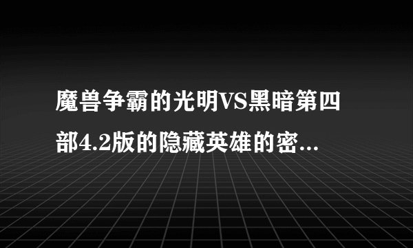 魔兽争霸的光明VS黑暗第四部4.2版的隐藏英雄的密码是什么？