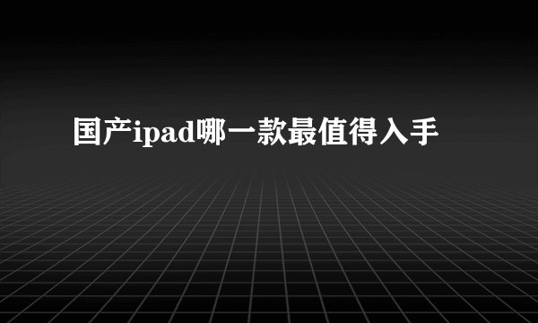 国产ipad哪一款最值得入手