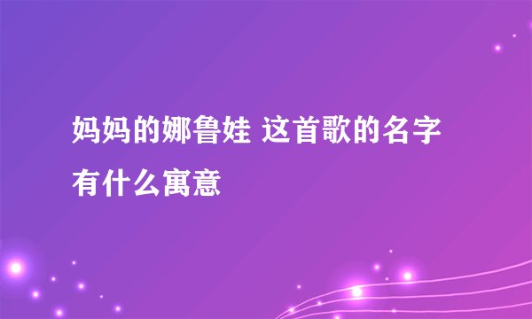 妈妈的娜鲁娃 这首歌的名字有什么寓意