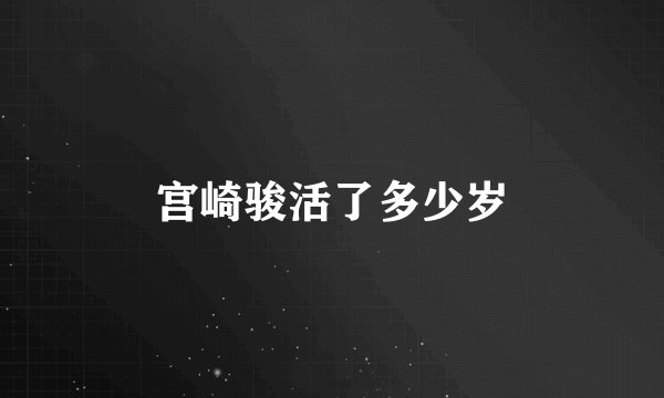 宫崎骏活了多少岁