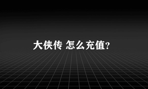 大侠传 怎么充值？