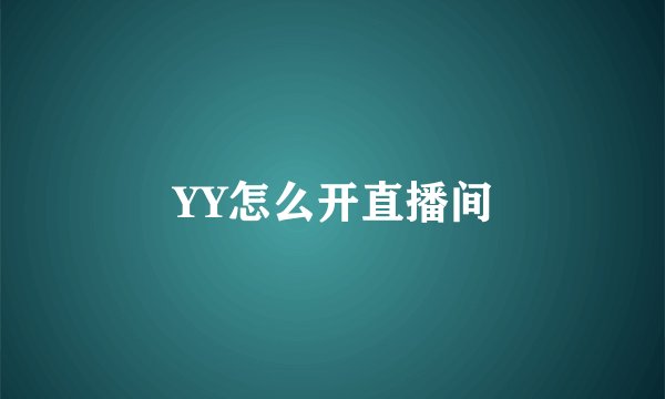 YY怎么开直播间