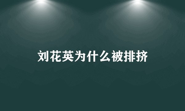 刘花英为什么被排挤