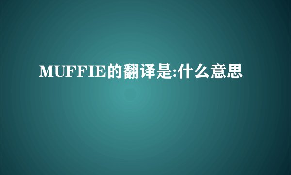 MUFFIE的翻译是:什么意思