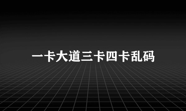一卡大道三卡四卡乱码