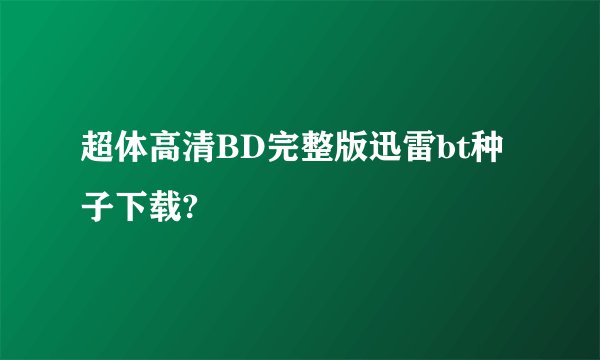 超体高清BD完整版迅雷bt种子下载?