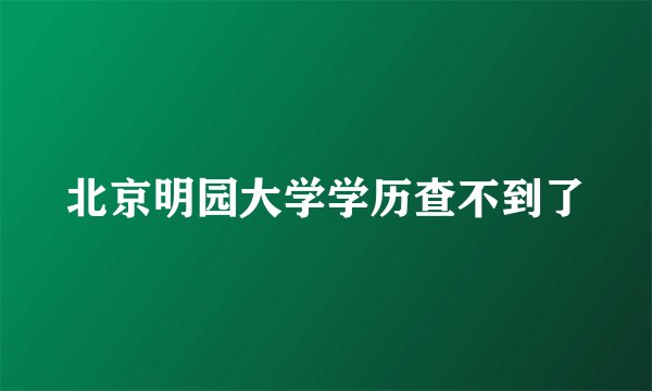 北京明园大学学历查不到了