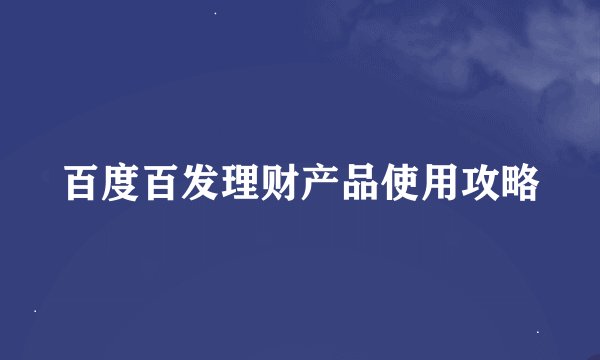 百度百发理财产品使用攻略