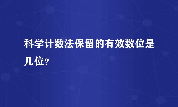 科学计数法保留的有效数位是几位？
