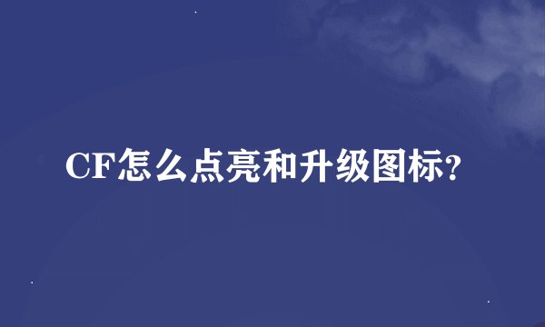 CF怎么点亮和升级图标？