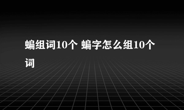蝙组词10个 蝙字怎么组10个词