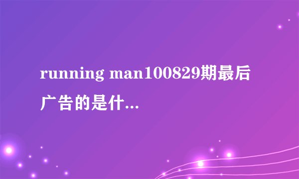 running man100829期最后广告的是什么综艺节目