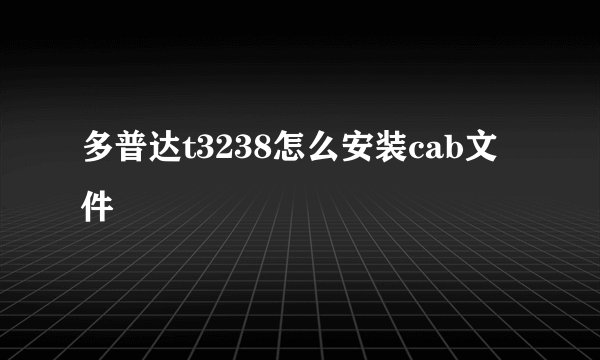 多普达t3238怎么安装cab文件