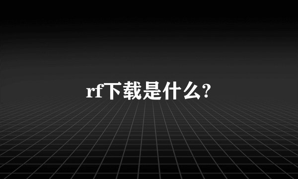 rf下载是什么?