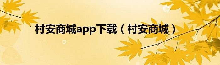 村安商城app下载（村安商城）