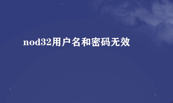 nod32用户名和密码无效