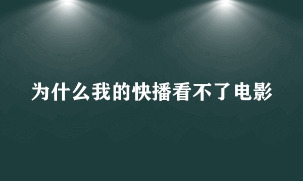 为什么我的快播看不了电影