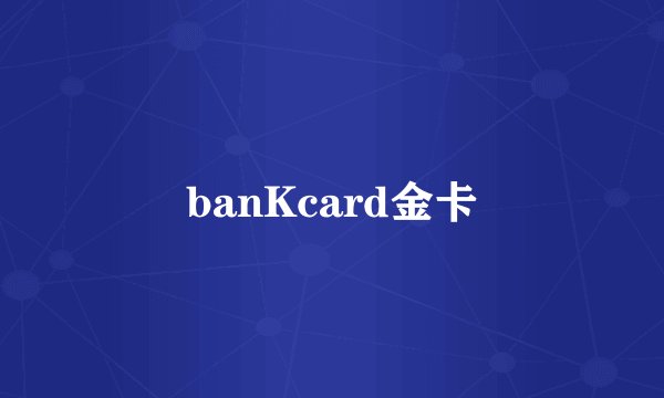 banKcard金卡