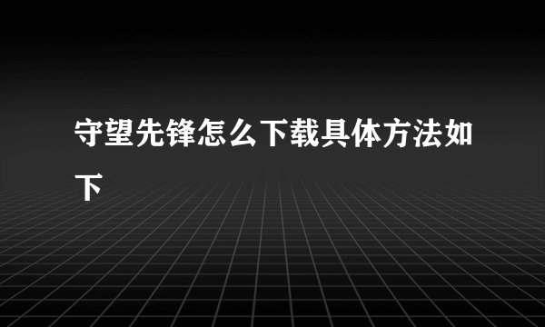 守望先锋怎么下载具体方法如下