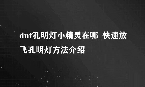 dnf孔明灯小精灵在哪_快速放飞孔明灯方法介绍