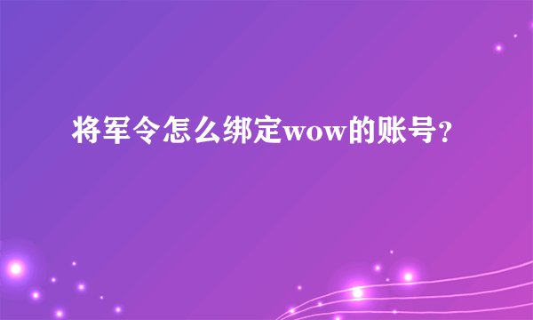 将军令怎么绑定wow的账号？