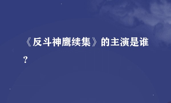 《反斗神鹰续集》的主演是谁？
