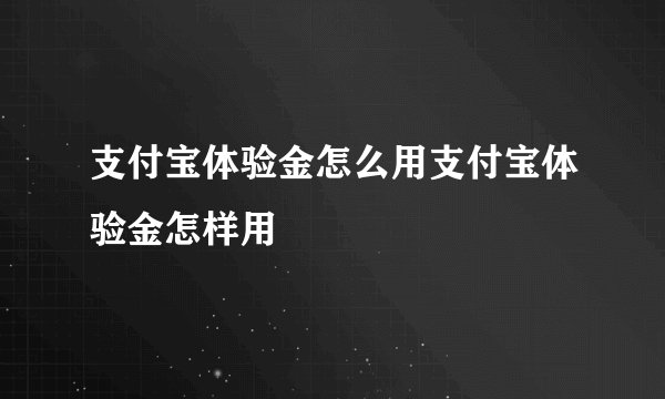 支付宝体验金怎么用支付宝体验金怎样用