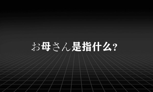 お母さん是指什么？