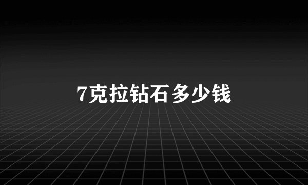 7克拉钻石多少钱