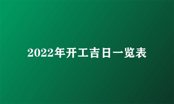2022年开工吉日一览表
