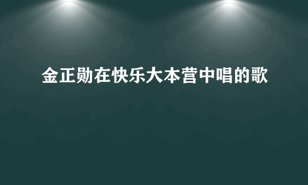 金正勋在快乐大本营中唱的歌